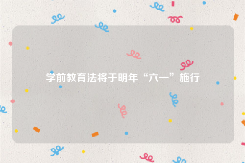 学前教育法将于明年“六一”施行