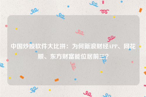 中国炒股软件大比拼：为何新浪财经APP、同花顺、东方财富能位居前三？