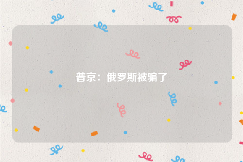 普京：俄罗斯被骗了