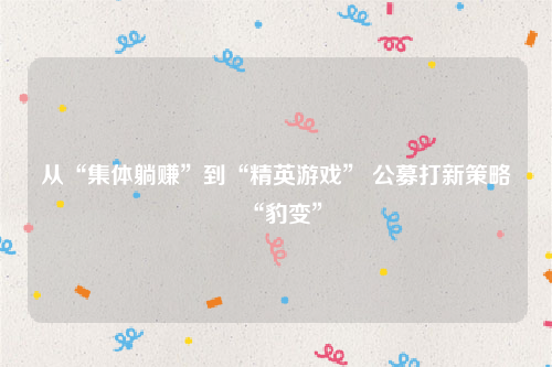 从“集体躺赚”到“精英游戏” 公募打新策略“豹变”