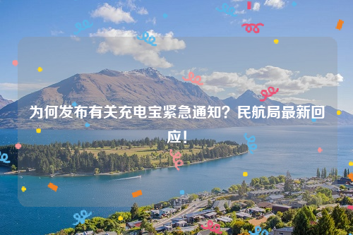 为何发布有关充电宝紧急通知？民航局最新回应！