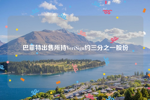 巴菲特出售所持VeriSign约三分之一股份