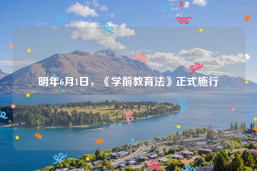 明年6月1日，《学前教育法》正式施行