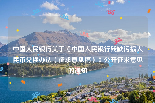 中国人民银行关于《中国人民银行残缺污损人民币兑换办法（征求意见稿）》公开征求意见的通知