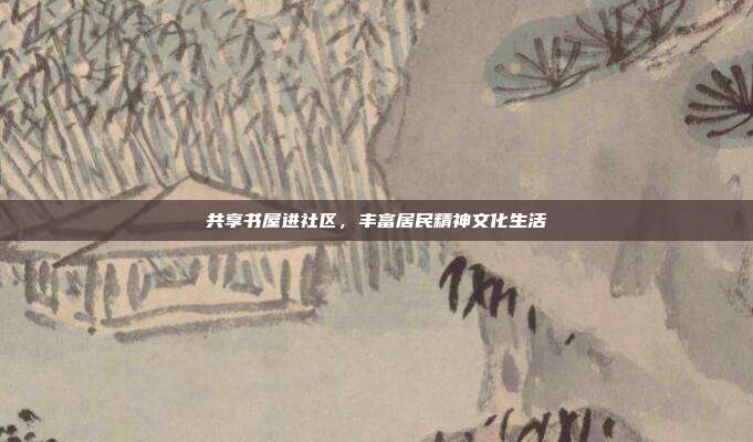 共享书屋进社区，丰富居民精神文化生活