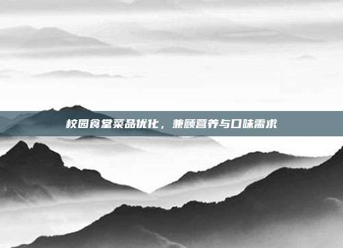校园食堂菜品优化，兼顾营养与口味需求