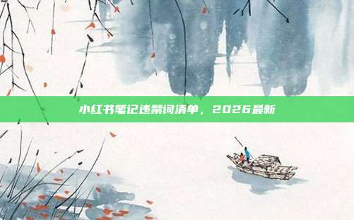 小红书笔记违禁词清单，2026最新