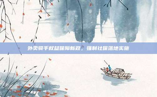 外卖骑手权益保障新政，强制社保落地实施