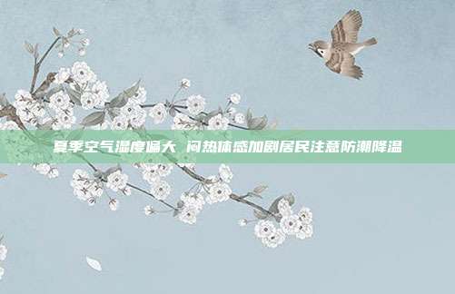 夏季空气湿度偏大 闷热体感加剧居民注意防潮降温