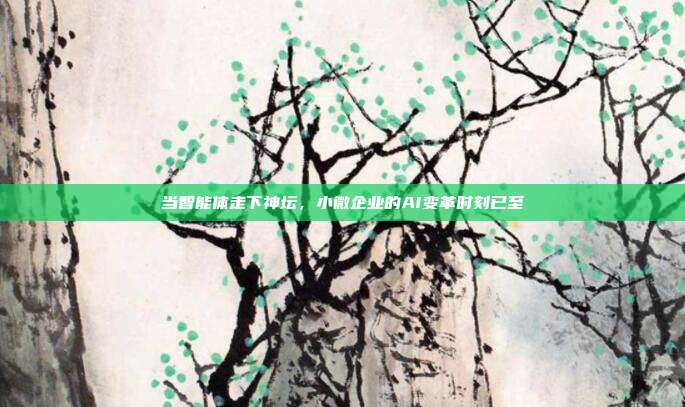 当智能体走下神坛，小微企业的AI变革时刻已至