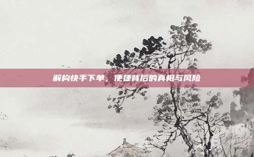 解构快手下单，便捷背后的真相与风险