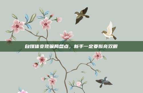 自媒体变现骗局盘点,新手一定要擦亮双眼