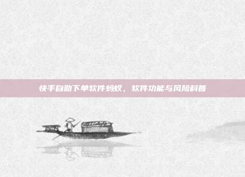 快手自助下单软件蚂蚁,软件功能与风险科普