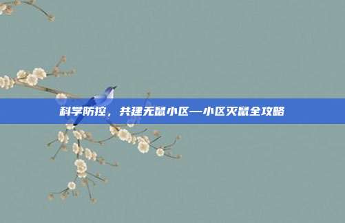 科学防控，共建无鼠小区—小区灭鼠全攻略