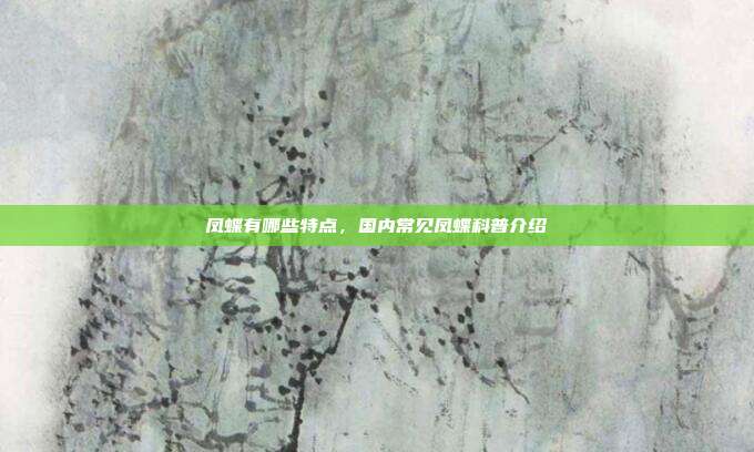 凤蝶有哪些特点,国内常见凤蝶科普介绍