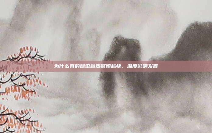 为什么有的昆虫越热繁殖越快,温度影响发育