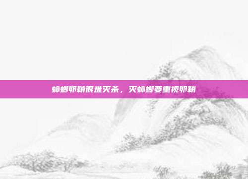 蟑螂卵鞘很难灭杀,灭蟑螂要重视卵鞘