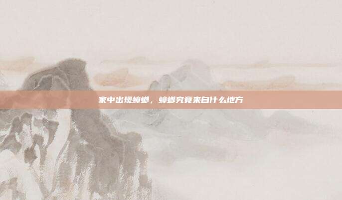 家中出现蟑螂,蟑螂究竟来自什么地方