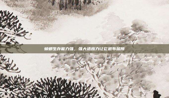 蟑螂生存能力强,强大适应力让它遍布居所