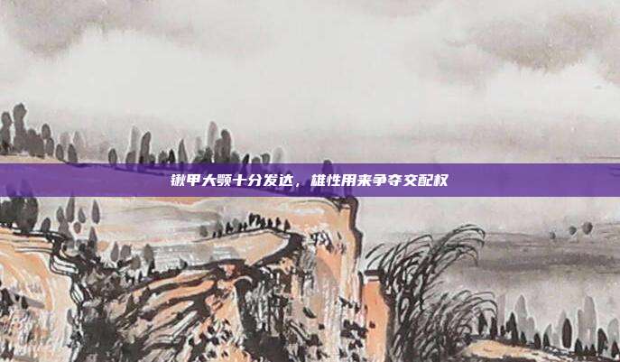 锹甲大颚十分发达,雄性用来争夺交配权