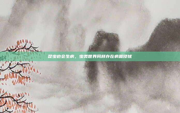 昆虫也会生病，虫类世界同样存在病菌侵扰