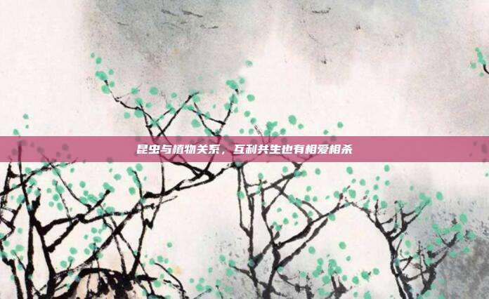 昆虫与植物关系,互利共生也有相爱相杀