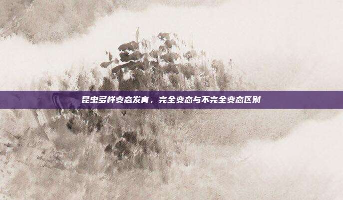 昆虫多样变态发育,完全变态与不完全变态区别