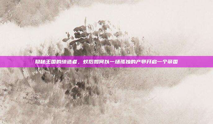 隐秘王国的缔造者，蚁后如何以一场孤独的产卵开启一个帝国