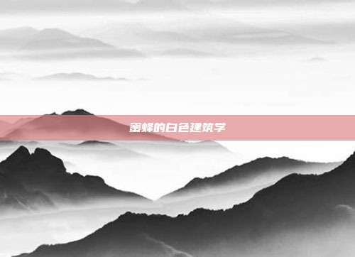 蜜蜂的白色建筑学