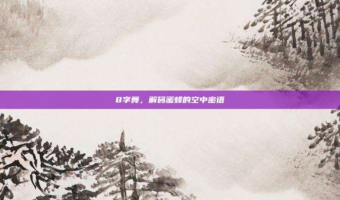 8字舞,解码蜜蜂的空中密语