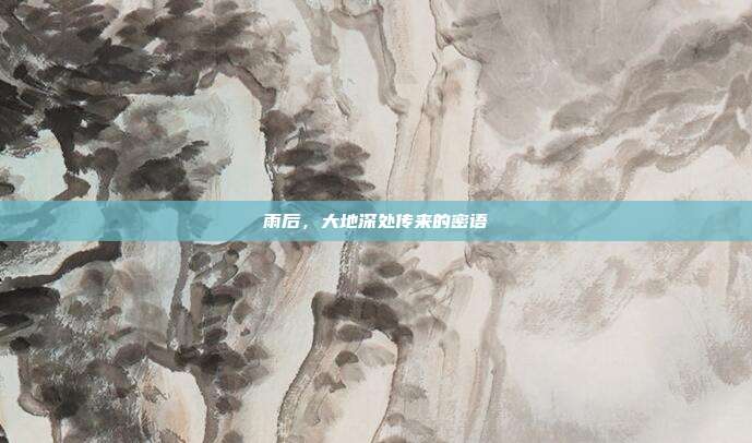 雨后，大地深处传来的密语