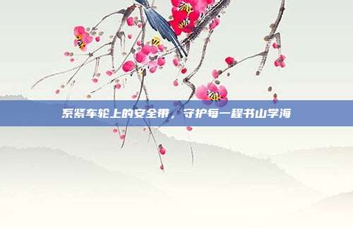 系紧车轮上的安全带,守护每一程书山学海