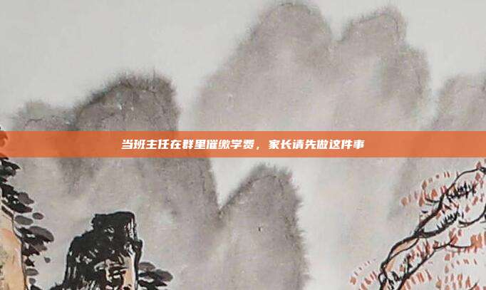 当班主任在群里催缴学费,家长请先做这件事