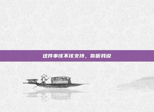 这件事该不该支持,你听我说