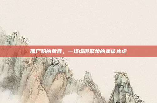 僵尸粉的黄昏,一场虚假繁荣的集体焦虑