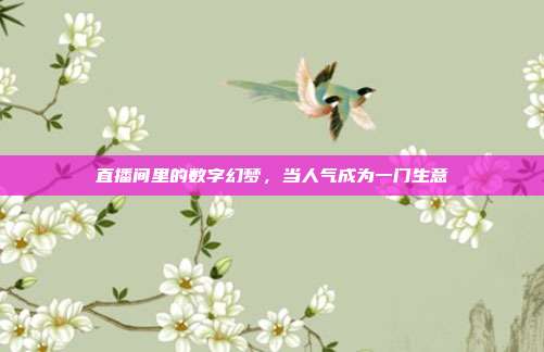 直播间里的数字幻梦,当人气成为一门生意