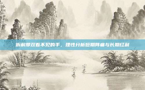 拆解那双看不见的手，理性分析短期阵痛与长期红利