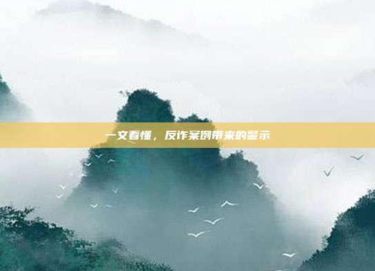 一文看懂,反诈案例带来的警示