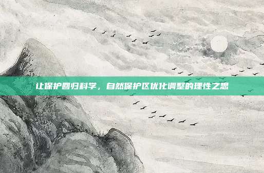 让保护回归科学,自然保护区优化调整的理性之思