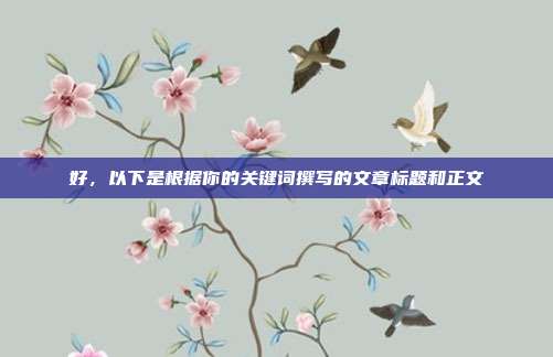 好,以下是根据你的关键词撰写的文章标题和正文