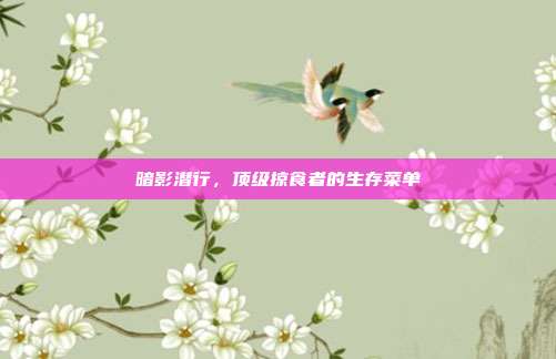 暗影潜行，顶级掠食者的生存菜单