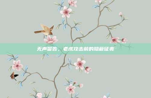 无声警告，老虎攻击前的隐蔽征兆