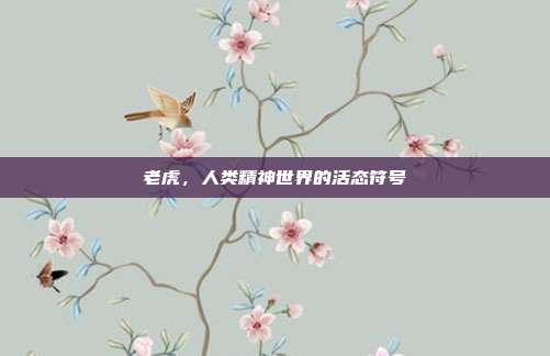 老虎，人类精神世界的活态符号