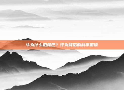 牛为什么甩尾巴？行为背后的科学解读