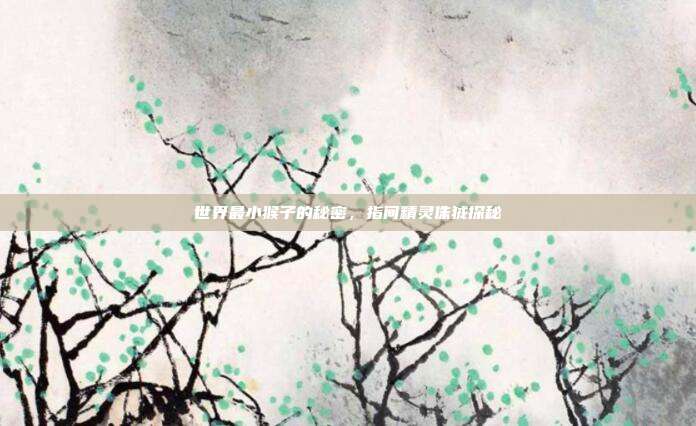 世界最小猴子的秘密，指间精灵侏狨探秘