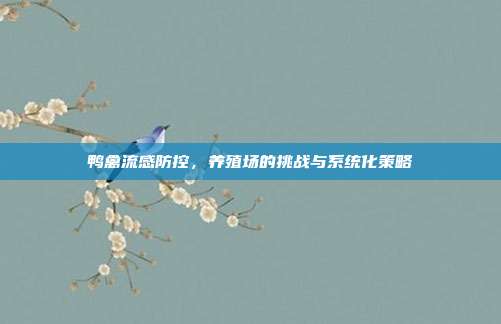 鸭禽流感防控，养殖场的挑战与系统化策略