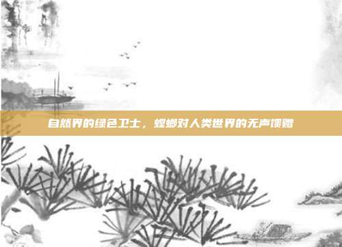 自然界的绿色卫士,螳螂对人类世界的无声馈赠