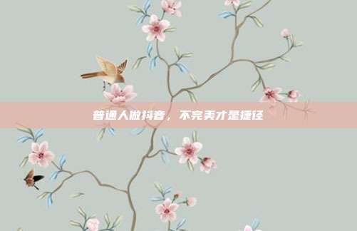 普通人做抖音，不完美才是捷径