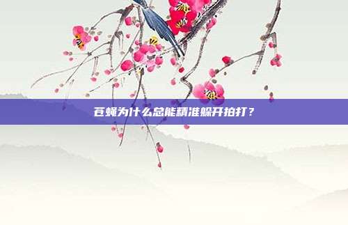 苍蝇为什么总能精准躲开拍打？