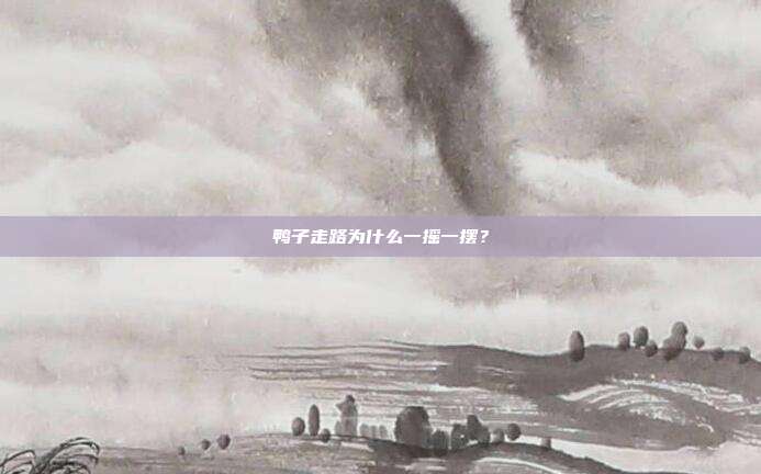 鸭子走路为什么一摇一摆？